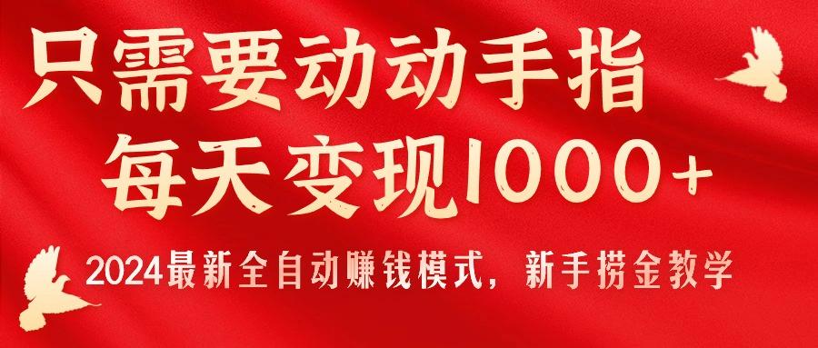 只需要动动手指，每天变现1000+，2024最新全自动赚钱模式，新手捞金教学！-泡泡网赚