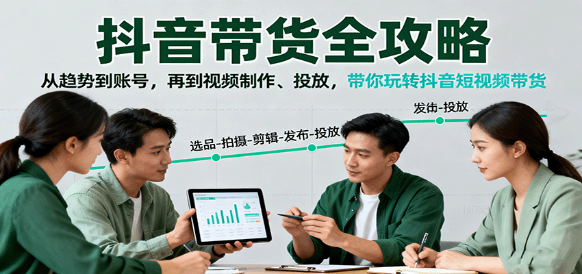 抖音带货全攻略：从趋势到账号，再到视频制作、投放，带你玩转抖音短视频带货-泡泡网赚