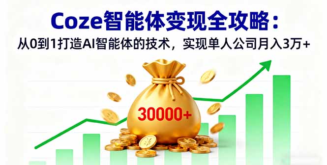 Coze智能体变现全攻略：从0到1打造AI智能体的技术，实现单人公司月入3万+-泡泡网赚