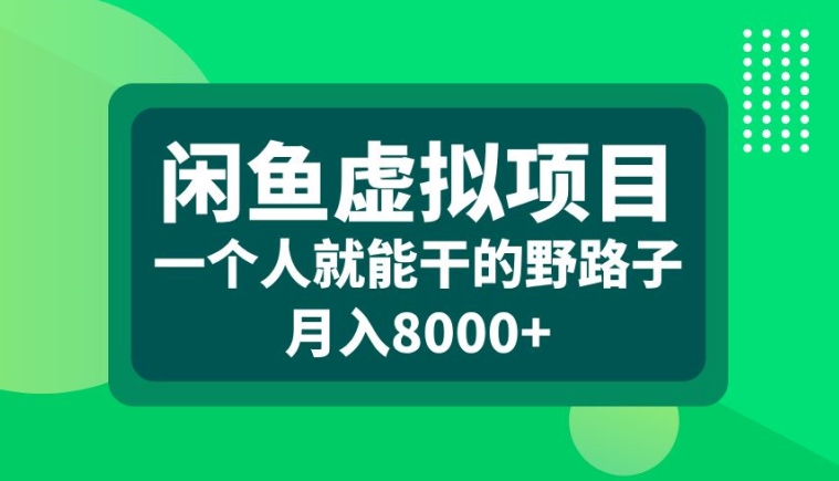 闲鱼虚拟项目，一个人就可以干的野路子，月入8000+【揭秘】-泡泡网赚