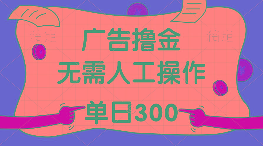 最新教程！广告撸金，无需人工操作，单日收入300+-泡泡网赚