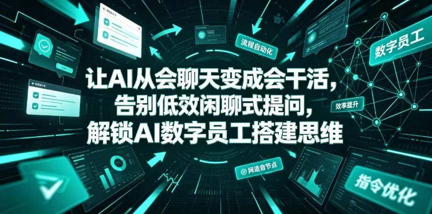 让AI从会聊天变成会干活，告别低效闲聊式提问，解锁AI数字员工搭建思维-泡泡网赚
