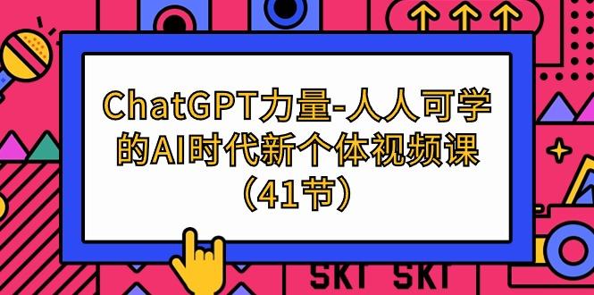 (9670期)ChatGPT-力量-人人可学的AI时代新个体视频课(41节)-泡泡网赚