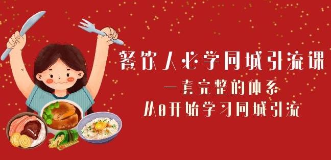 餐饮人必学-同城引流课：一套完整的体系，从0开始学习同城引流（68节课）-泡泡网赚