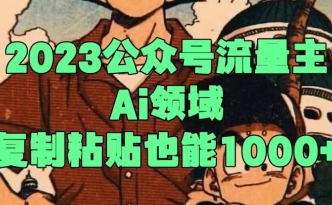 2023公众号流量主Ai领域，复制粘贴也能1000-泡泡网赚