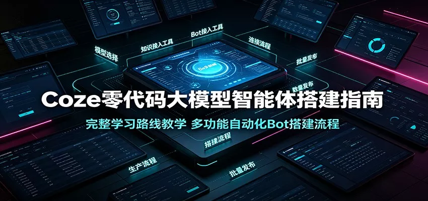 Coze零代码大模型智能体搭建指南：完整学习路线教学，多功能自动化Bot搭建流程-泡泡网赚