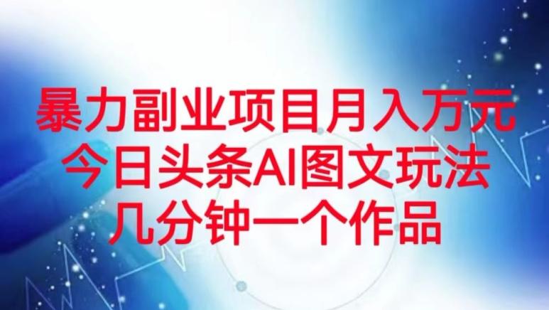 暴力副业项目月入万元，今日头条AI图文玩法，几分钟一个作品-泡泡网赚