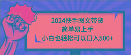 (9958期)2024快手图文带货，简单易上手，小白也轻松可以日入500+-泡泡网赚