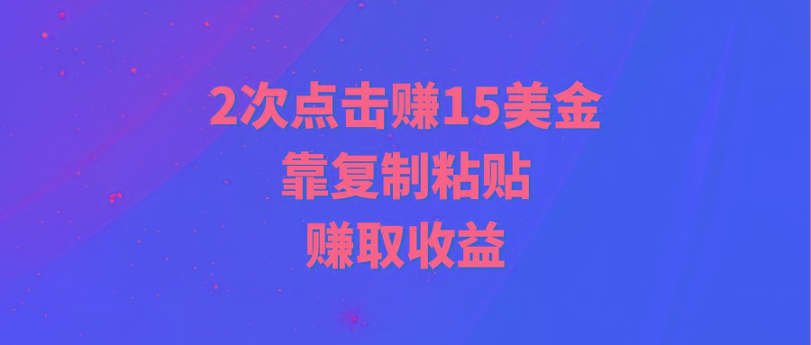 (9384期)靠2次点击赚15美金，复制粘贴就能赚取收益-泡泡网赚