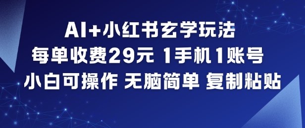 AI+小红书玄学玩法，每单收费29米，1手机1账号，小白可操作，无脑简单复制粘贴-泡泡网赚