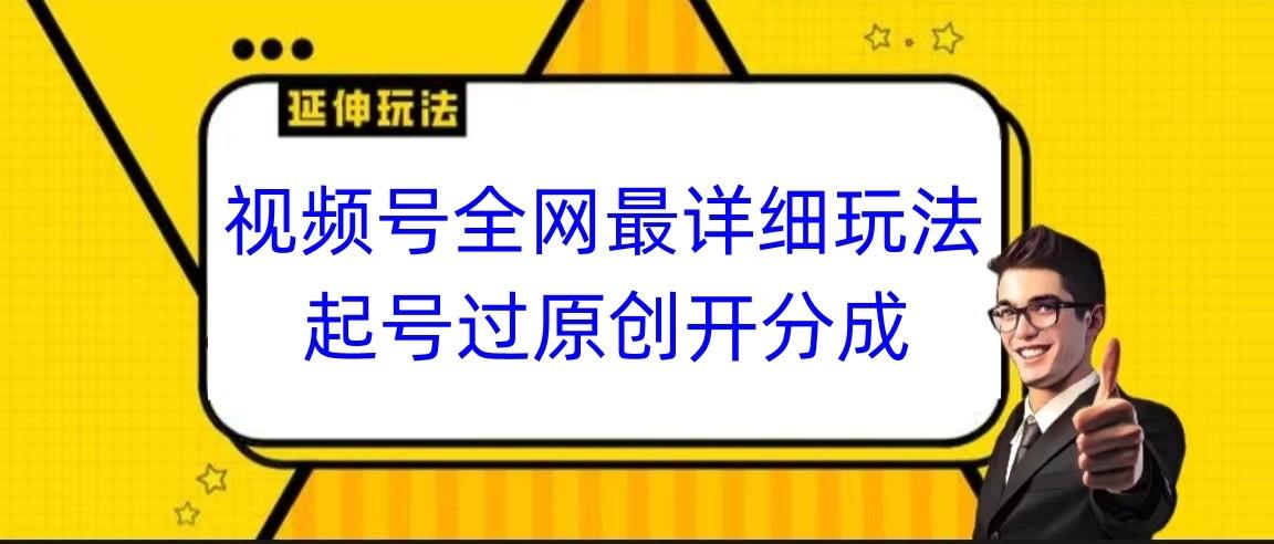 视频号全网最详细玩法，起号过原创开分成，小白跟着视频一步一步去操作-泡泡网赚