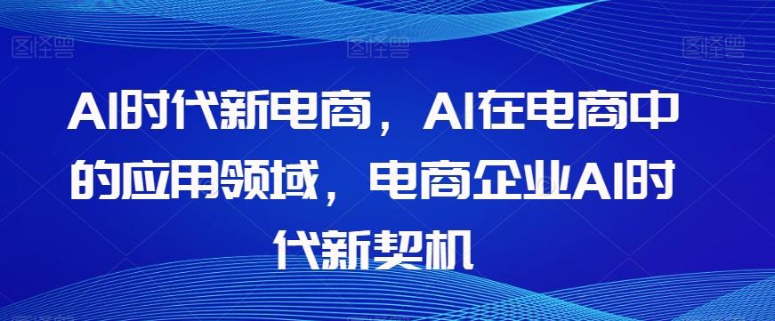 Al时代新电商，Al在电商中的应用领域，电商企业AI时代新契机-泡泡网赚