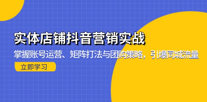 实体店铺抖音营销实战：掌握账号运营、矩阵打法与团购策略，引爆同城流量-泡泡网赚