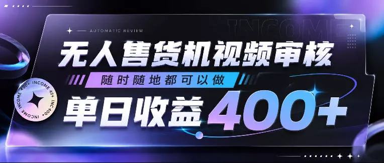 无人售货机视频审核，随时随地都可以做，单日收益400+，有手就行，人人可做【揭秘】-泡泡网赚