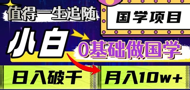 值得一生追随的国学项目，长期饭票，小白也可0基础做国学，日入3000，月入10W+【揭秘】-泡泡网赚