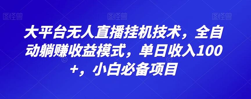 大平台无人直播挂机技术，全自动躺赚收益模式，单日收入100+，小白必备项目-泡泡网赚