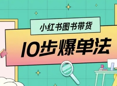 小红书图书带货10步爆单法，从0到1图书带货玩法-泡泡网赚