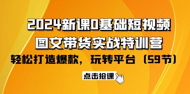 (9911期)2024新课0基础短视频+图文带货实战特训营：玩转平台，轻松打造爆款(59节)-泡泡网赚
