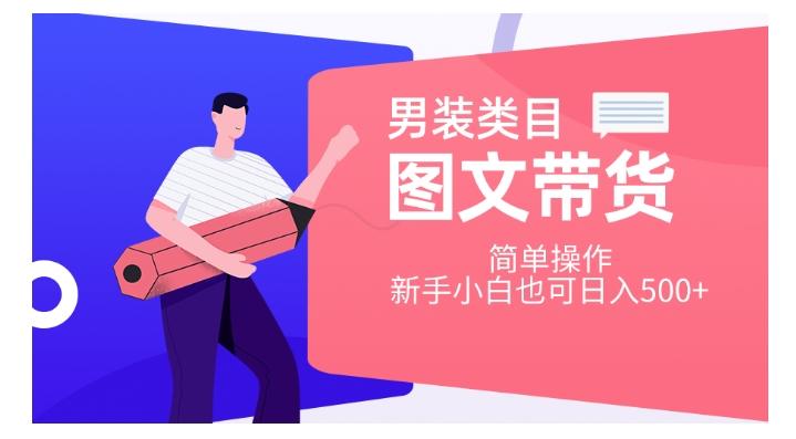男装类目图文带货，简单操作，新手小白也可日入500+【揭秘】-泡泡网赚