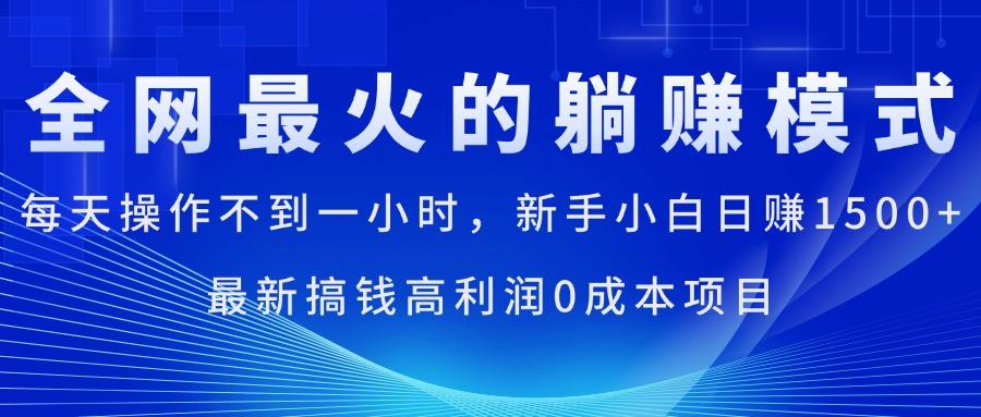 全网最火的躺赚模式，每天操作不到一小时，新手小白日赚1500+，最新搞…-泡泡网赚