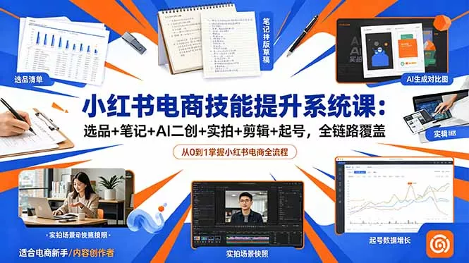 小红书电商技能提升系统课：选品+笔记+AI二创+实拍+剪辑+起号，全链路覆盖-泡泡网赚