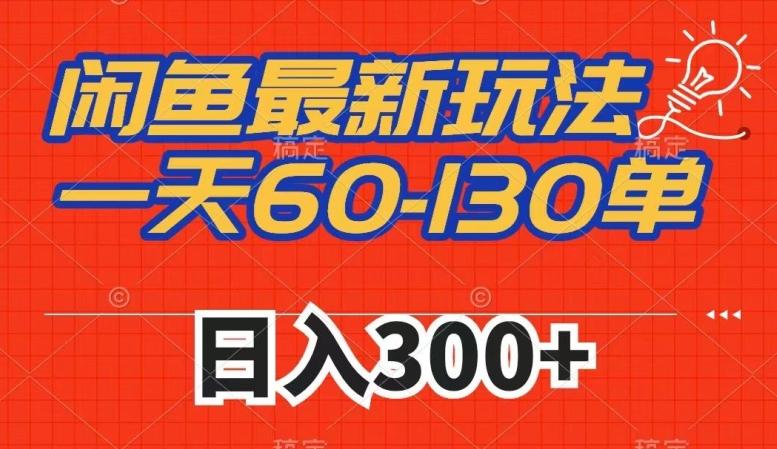 闲鱼最新玩法，一天60-130单，市场需求大，日入300+-泡泡网赚