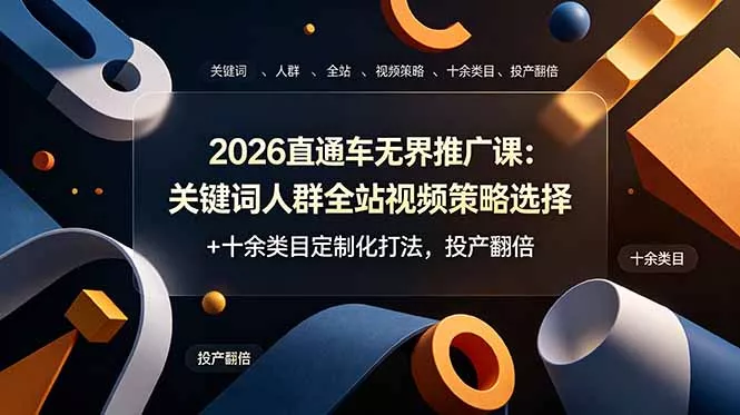 2026直通车无界推广课：关键词人群全站视频策略选择+十余类目定制化打法，投产翻倍-泡泡网赚