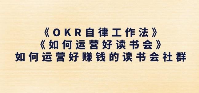 《OKR自律工作法》+《如何运营好读书会》如何运营好赚钱的读书会社群-泡泡网赚