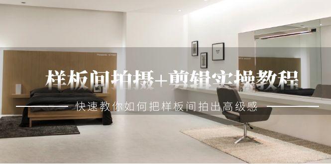 样板间拍摄+剪辑实操教程，快速教你如何把样板间拍出高级感(51节课)-泡泡网赚