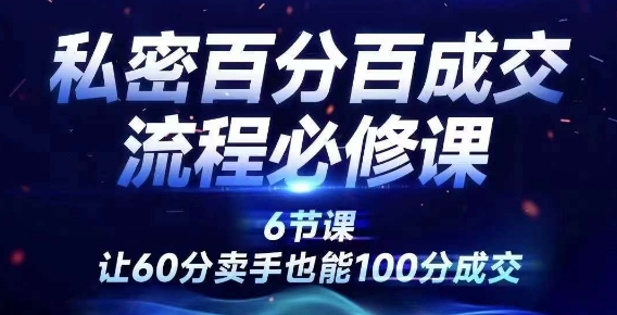 私密百分百成交流程线上训练营，绝对成交，让60分卖手也能100分成交-泡泡网赚