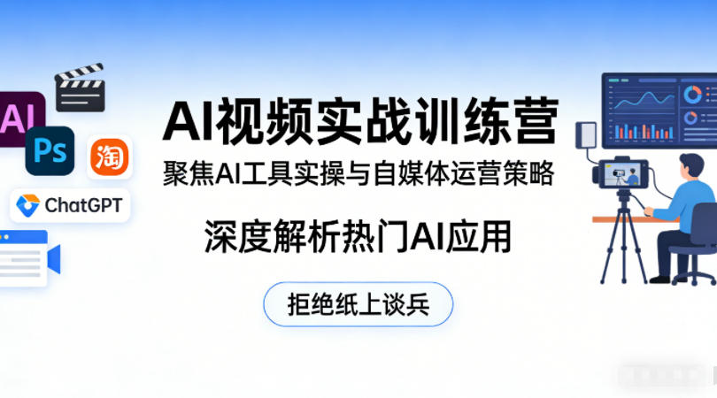 AI视频实战训练营，聚焦AI工具实操与自媒体运营策略，深度解析热门AI应用，拒绝纸上谈兵-泡泡网赚