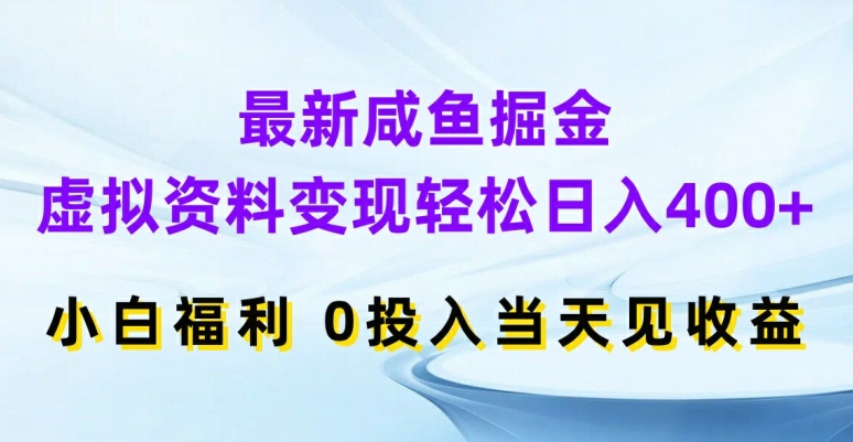 最新咸鱼掘金，虚拟资料变现，轻松日入400+，小白福利，0投入当天见收益【揭秘】-泡泡网赚