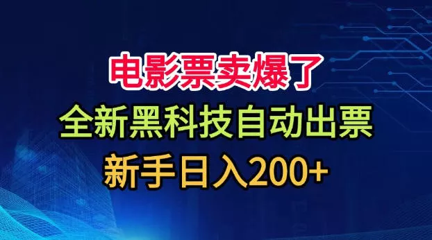 电影票卖爆了，全新黑科技自动出票，附带保姆级教程，新手日入200+【揭秘】-泡泡网赚