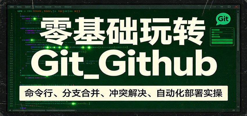 零基础玩转Git_Github：命令行、分支合并、冲突解决、自动化部署实操-泡泡网赚