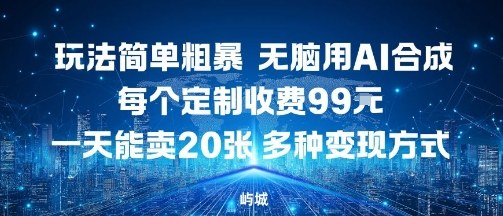 玩法简单粗暴，无脑用AI合成，每个定制收费99米，一天能搞10张，多种变现方式-泡泡网赚