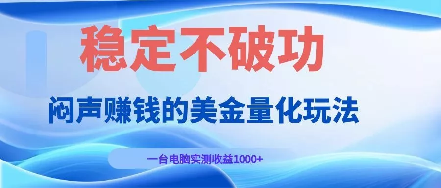 闷声赚钱的美金量化玩法，一台电脑实测收益1000+稳定不破功！-泡泡网赚