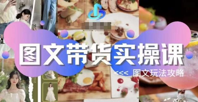 图文带货实操课，图文玩法攻略玩法-泡泡网赚