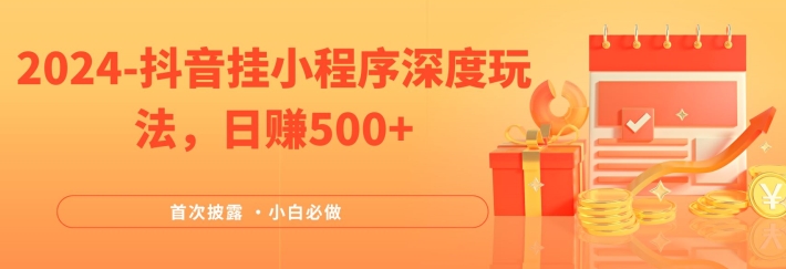 2024全网首次披露，抖音挂小程序深度玩法，日赚500+，简单、稳定，带渠道收入，小白必做【揭秘】-泡泡网赚