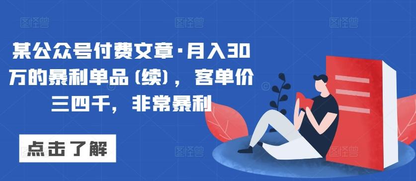 某公众号付费文章·月入30万的暴利单品(续)，客单价三四千，非常暴利-泡泡网赚