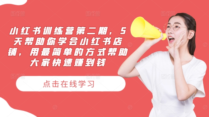 小红书训练营第二期，5天帮助你学会小红书店铺，用最简单的方式帮助大家快速赚到钱-泡泡网赚