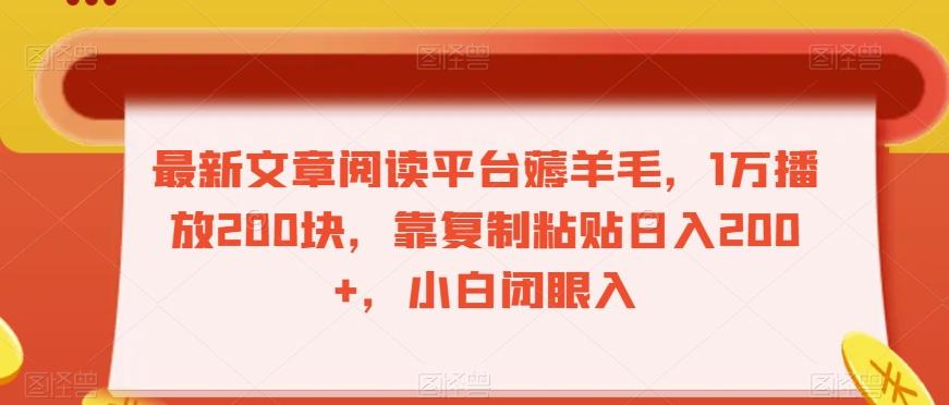 最新文章阅读平台薅羊毛，1万播放200块，靠复制粘贴日入200+，小白闭眼入【揭秘】-泡泡网赚