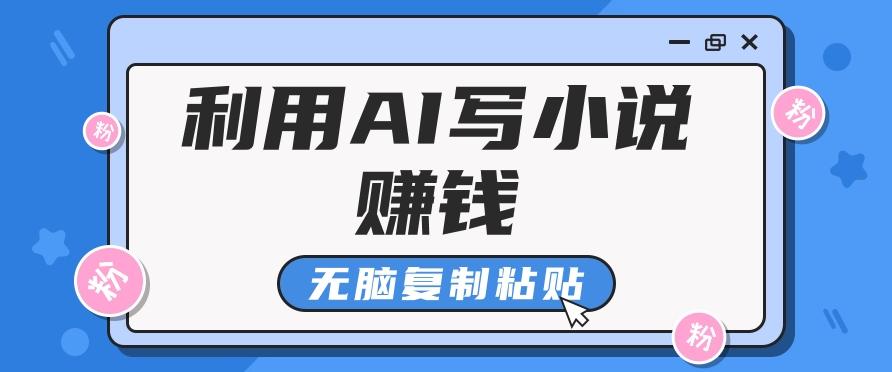 普通人通过AI写小说赚稿费，无脑复制粘贴，单号月入5000＋-泡泡网赚