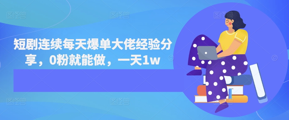 短剧连续每天爆单大佬经验分享，0粉就能做，一天1w-泡泡网赚