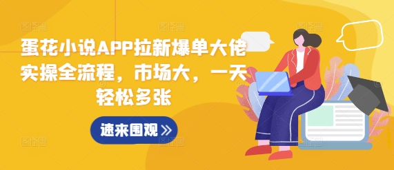 蛋花小说APP拉新爆单大佬实操全流程，市场大，一天轻松多张-泡泡网赚