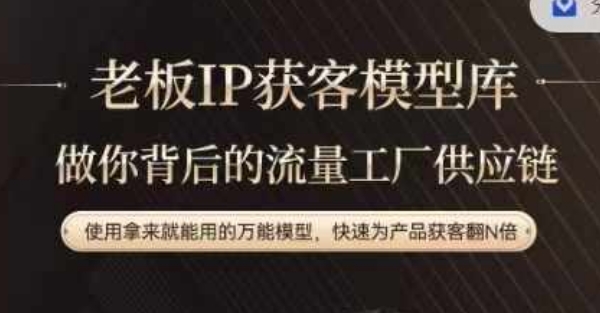 老板IP流量供应链，动作越少，账号越好，使用拿来就能用的万能模型，快速为产品获客翻N倍-泡泡网赚
