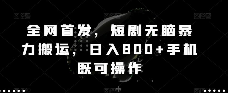 全网首发，短剧无脑暴力搬运，日入800+手机既可操作-泡泡网赚