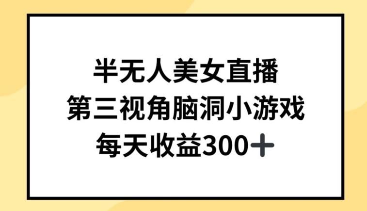 半无人美女直播，第三视角脑洞小游戏，每天收益300+【揭秘】-泡泡网赚