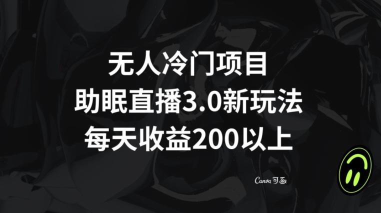 无人冷门项目，助眠直播3.0玩法，每天收益200+【揭秘】-泡泡网赚