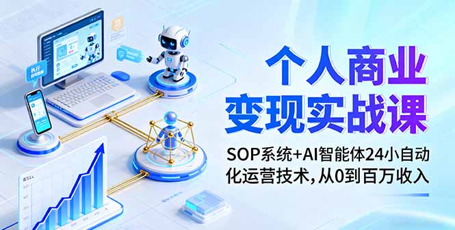 个人商业变现实战课：SOP系统+AI智能体24小自动化运营技术，从0到百万收入-泡泡网赚