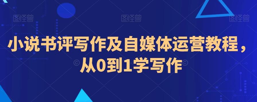 小说书评写作及自媒体运营教程，从0到1学写作-泡泡网赚